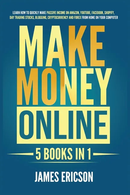 Make Money Online: 5 Books in 1: Learn How to Quickly Make Passive Income on Amazon, YouTube, Facebook, Shopify, Day Trading Stocks, Blog - Paperback