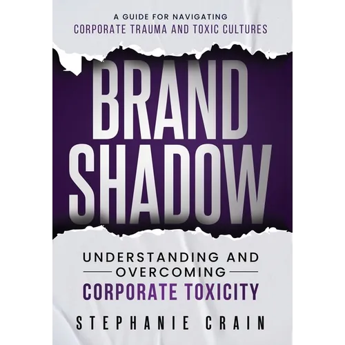 Brand Shadow: Understanding and Overcoming Corporate Toxicity - Hardcover