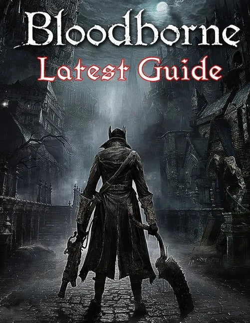 Bloodborne: LATEST GUIDE: The Complete Guide, Walkthrough, Tips and Hints to Become a Pro Player - Paperback