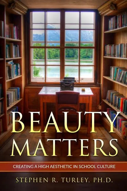 Beauty Matters: Creating a High Aesthetic in School Culture - Paperback