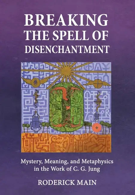 Breaking The Spell Of Disenchantment: Mystery, Meaning, And Metaphysics In The Work Of C. G. Jung - Hardcover