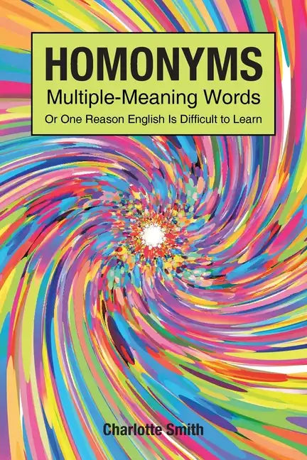 Homonyms; Multiple-Meaning Words; Or One Reason English is Difficult to Learn - Paperback
