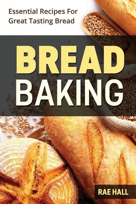 Bread Baking: Essential Recipes For Great Tasting Bread - Paperback