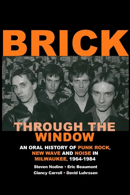 Brick Through the Window: An Oral History of Punk Rock, New Wave and Noise in Milwaukee, 1964-1984 - Paperback