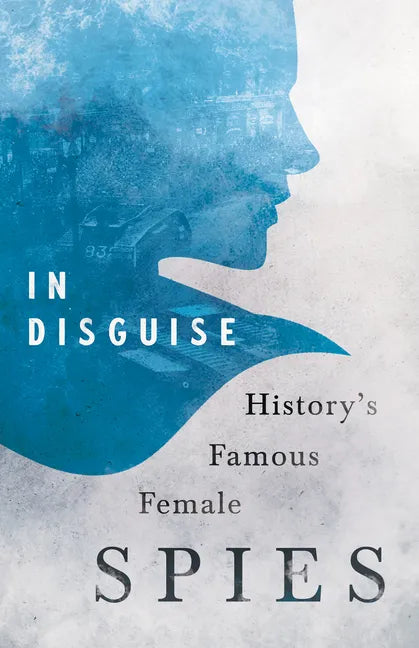 In Disguise - History's Famous Female Spies - Paperback