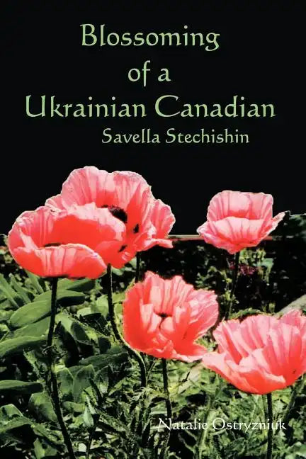 Blossoming of a Ukrainian Canadian: Savella Stechishin - Paperback