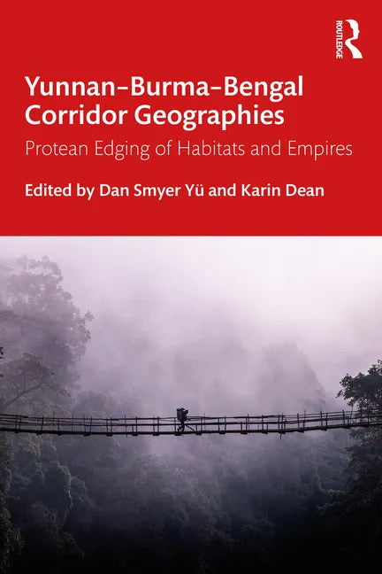 Yunnan-Burma-Bengal Corridor Geographies: Protean Edging of Habitats and Empires - Paperback
