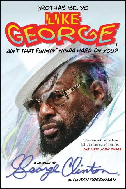 Brothas Be, Yo Like George, Ain't That Funkin' Kinda Hard on You?: A Memoir - Paperback