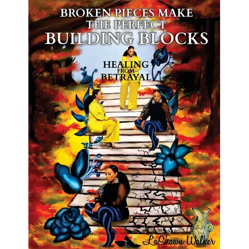 Broken Pieces Make the Perfect Building Blocks: Healing from Betrayal - Hardcover