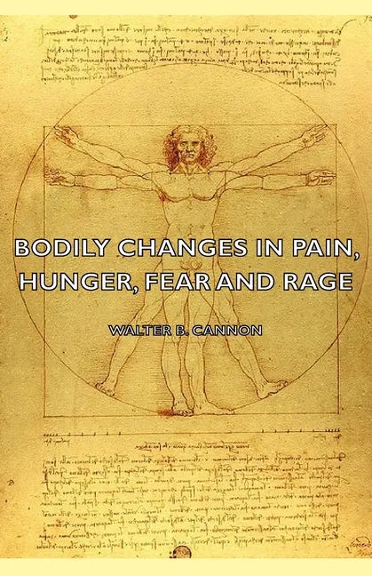 Bodily Changes in Pain, Hunger, Fear and Rage - An Account of Recent Researches Into the Function of Emotional Excitement (1927) - Paperback