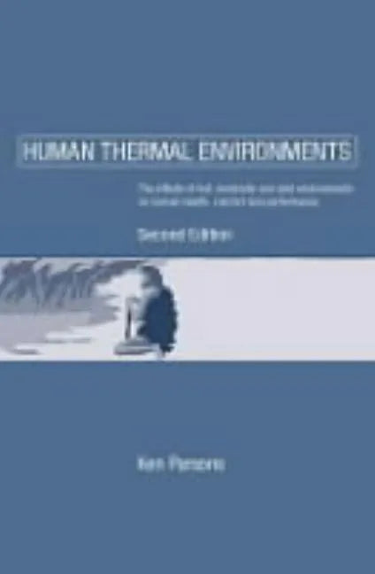 Human Thermal Environments: The Effects of Hot, Moderate, and Cold Environments on Human Health, Comfort and Performance, Second Edition - Paperback
