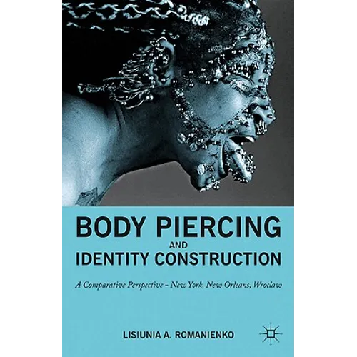 Body Piercing and Identity Construction: A Comparative Perspective -- New York, New Orleans, Wroc?aw - Hardcover