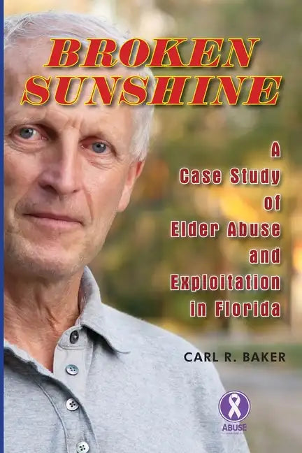 Broken Sunshine: a case study of elder abuse and exploitation in Florida - Paperback