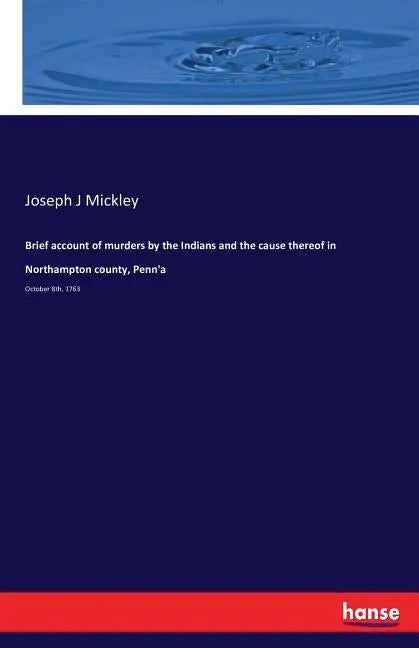 Brief account of murders by the Indians and the cause thereof in Northampton county, Penn'a: October 8th, 1763 - Paperback