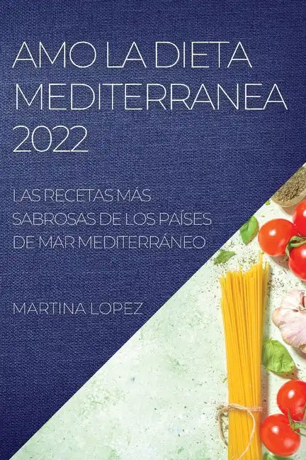 Amo La Dieta Mediterranea 2022: Las Recetas Más Sabrosas de Los Países de Mar Mediterráneo - Paperback