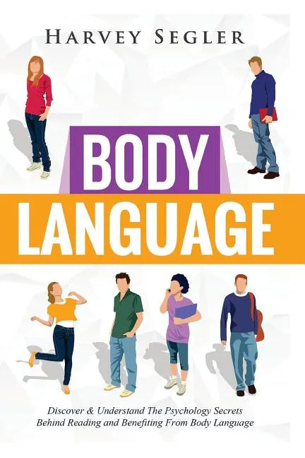 Body Language: Discover and Understand the Psychological Secrets Behind Reading and Benefitting From Body Language - Paperback
