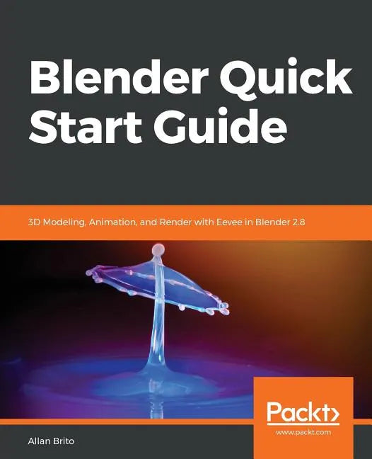Blender Quick Start Guide: 3D Modeling, Animation, and Render with Eevee in Blender 2.8 - Paperback