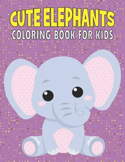 Cute Elephants Coloring Book For Kids: 50 Baby Elephants Coloring Pages - Paperback