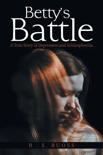 Betty'S Battle: A True Story of Depression and Schizophrenia - Paperback