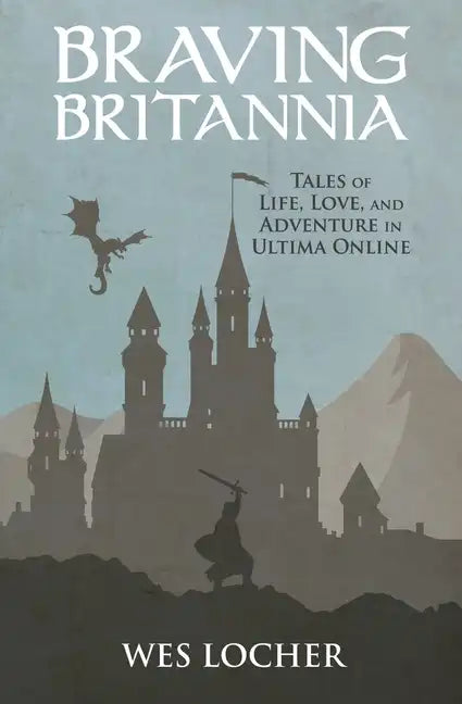 Braving Britannia: Tales of Life, Love, and Adventure in Ultima Online - Paperback