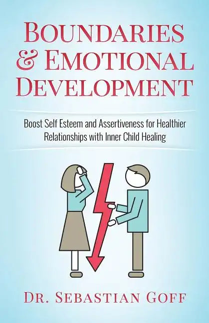 Boundaries & Emotional Development: Boost Self-Esteem & Assertiveness for Healthier Relationships with Inner Child Healing - Paperback