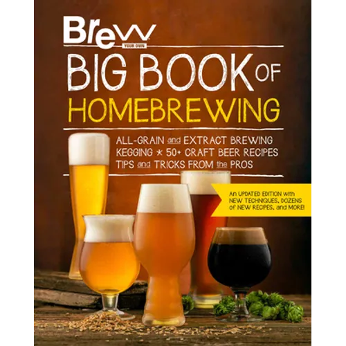 Brew Your Own Big Book of Homebrewing, Updated Edition: All-Grain and Extract Brewing * Kegging * 50+ Craft Beer Recipes * Tips and Tricks from the Pr - Paperback