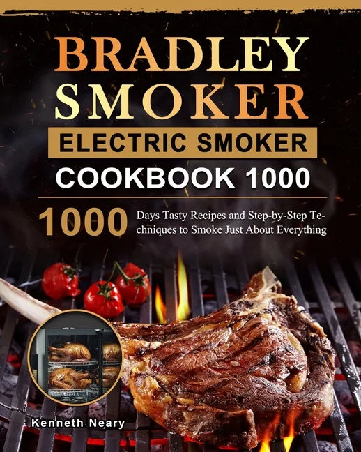 Bradley Smoker Electric Smoker Cookbook 1000: 1000 Days Tasty Recipes and Step-by-Step Techniques to Smoke Just About Everything - Paperback