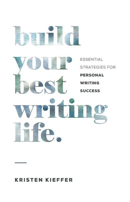 Build Your Best Writing Life: Essential Strategies for Personal Writing Success - Paperback