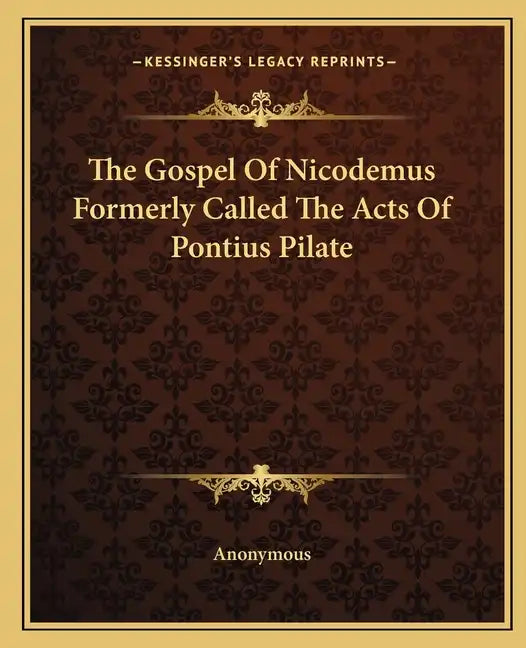 The Gospel Of Nicodemus Formerly Called The Acts Of Pontius Pilate - Paperback