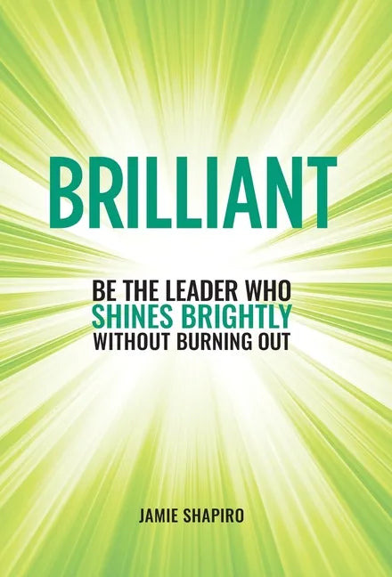 Brilliant: Be The Leader Who Shines Brightly Without Burning Out - Hardcover