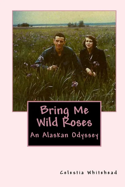 Bring Me Wild Roses: An Alaskan Odyssey - Paperback