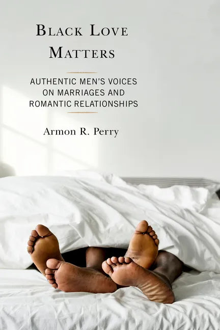 Black Love Matters: Authentic Men's Voices on Marriages and Romantic Relationships - Paperback