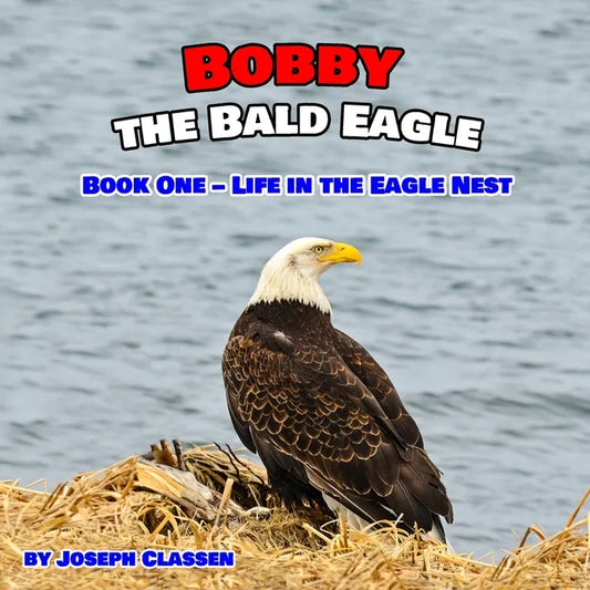 Bobby the Bald Eagle: Book One - Life in the Eagle Nest - Paperback