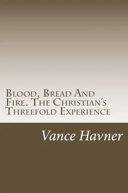 Blood, Bread And Fire. The Christian's Threefold Experience - Paperback