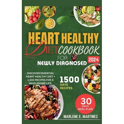 Heart Healthy Diet Cookbook for Newly Diagnosed 2024: Discover Essential Heart Health Diet + 1,500 Recipes for a Wholesome Life. - Paperback