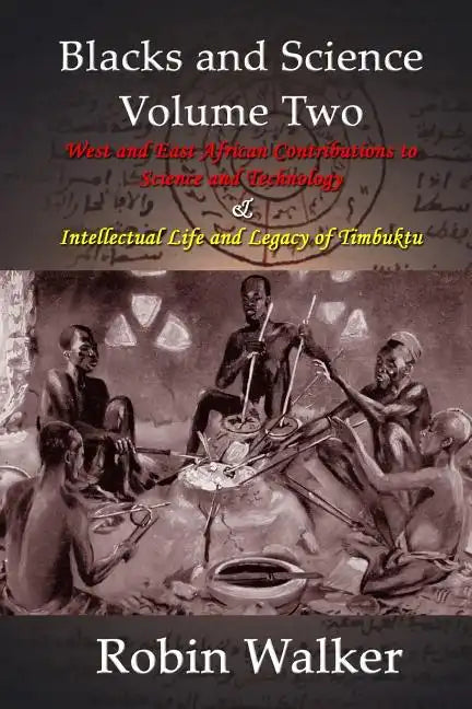 Blacks and Science Volume Two: West and East African Contributions to Science and Technology AND Intellectual Life and Legacy of Timbuktu - Paperback