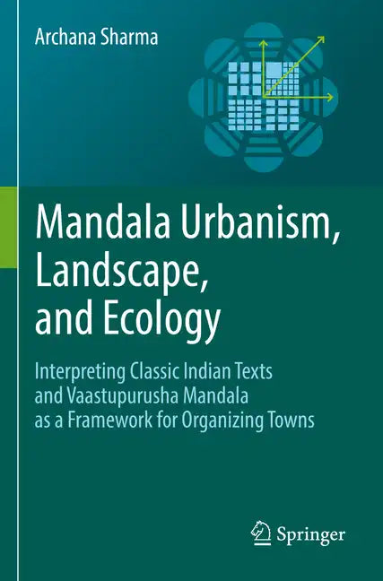 Mandala Urbanism, Landscape, and Ecology: Interpreting Classic Indian Texts and Vaastupurusha Mandala as a Framework for Organizing Towns - Paperback