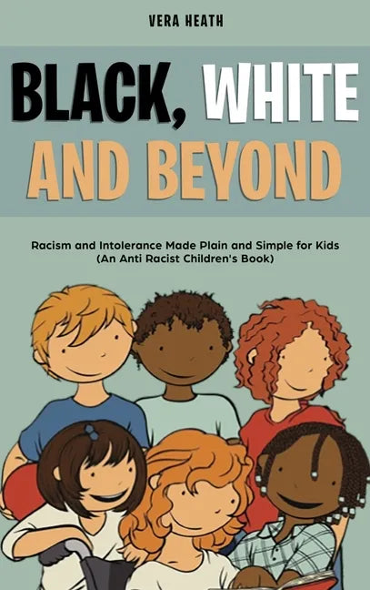 Black, White and Beyond: Racism and Intolerance Made Plain and Simple for Kids (An Anti-racist Children's Book) - Hardcover
