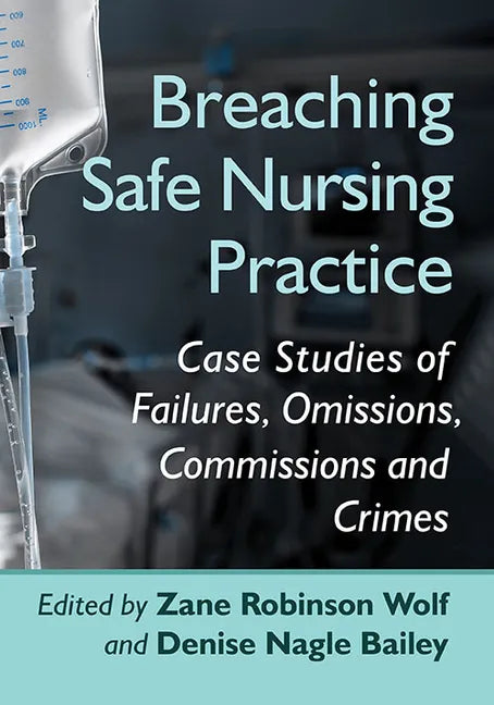 Breaching Safe Nursing Practice: Case Studies of Failures, Omissions, Commissions and Crimes - Paperback