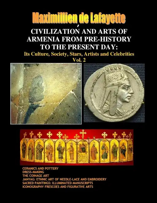 Civilization and Arts of Armenia from Pre-History to the Present Day: Its Culture, Society, Stars, Artists and Celebrities.Vol. 2 - Paperback