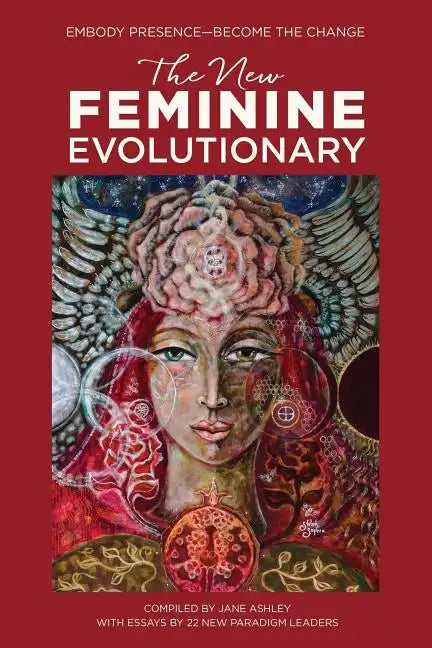 The New Feminine Evolutionary: Embody Presence-Become the Change - Paperback