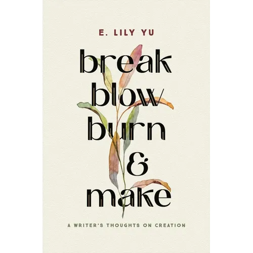 Break, Blow, Burn, and Make: A Writer's Thoughts on Creation - Hardcover