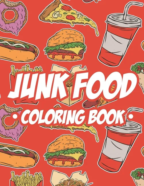 Junk Food Coloring Book: Children's Coloring Pages Of Food Illustrations, A Collection Of Food Images And Designs To Color With Trace Activitie - Paperback