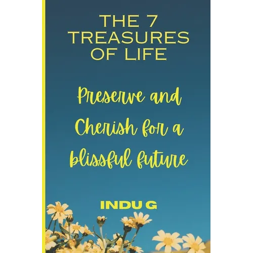 The 7 Treasures of Life: Preserve and Cherish for a Blissful Future - Paperback