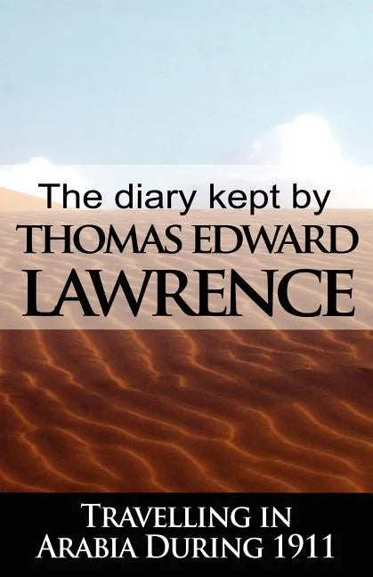 The Diary Kept by T. E. Lawrence While Travelling in Arabia During 1911 - Paperback