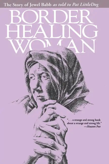 Border Healing Woman: The Story of Jewel Babb as told to Pat LittleDog (second edition) - Paperback