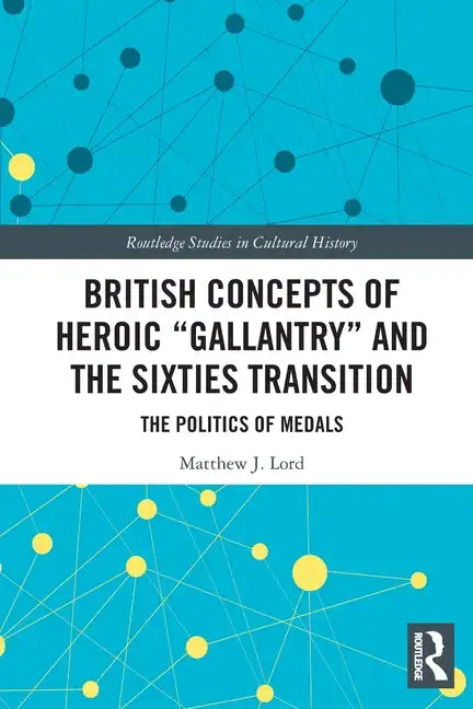 British Concepts of Heroic Gallantry and the Sixties Transition: The Politics of Medals - Paperback