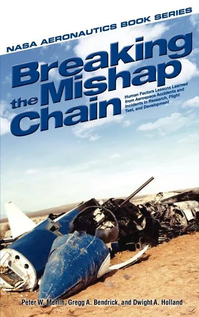 Breaking the Mishap Chain: Human Factors Lessons Learned from Aerospace Accidents and Incidents in Research, Flight Test, and Development - Hardcover