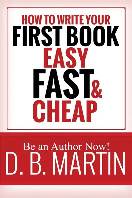 How to Write Your First Book, Easy, Fast, and Cheap: Be an Author Now! - Paperback