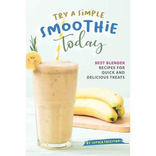 Try A Simple Smoothie Today: Best Blender Recipes for Quick and Delicious Treats - Paperback